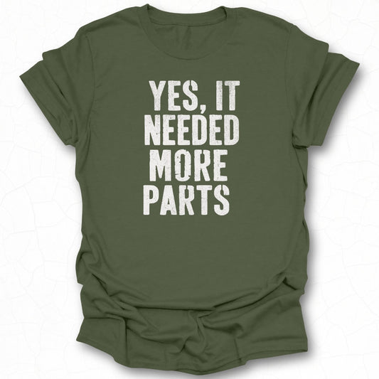 Yes It Needed More Parts Graphic T-shirt