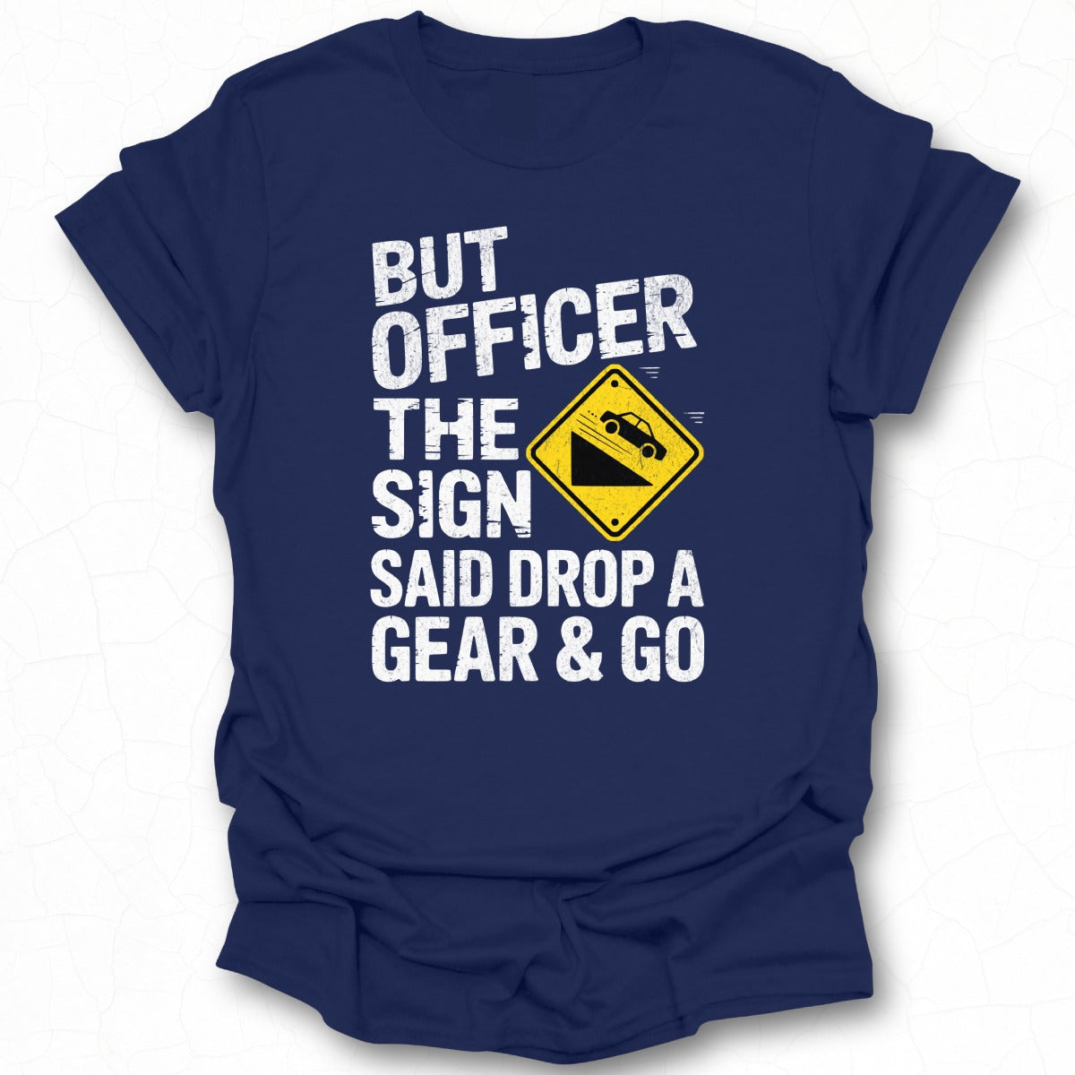 But Officer The Sign Said Drop A Gear & Go T-Shirt