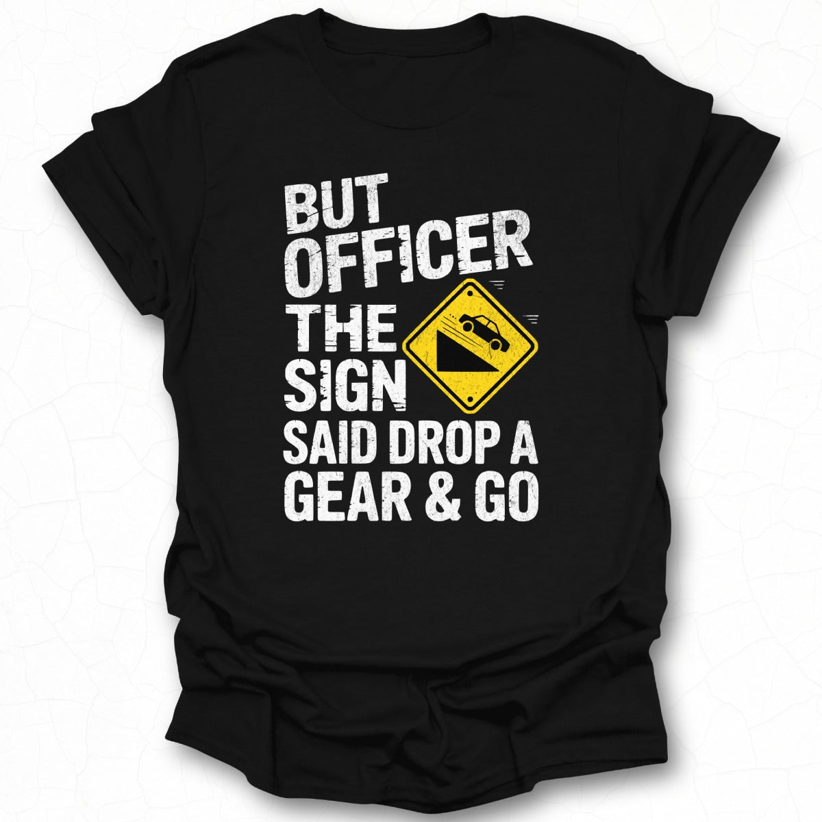 But Officer The Sign Said Drop A Gear And Go T-shirt