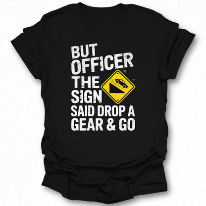 But Officer The Sign Said Drop A Gear And Go T-shirt