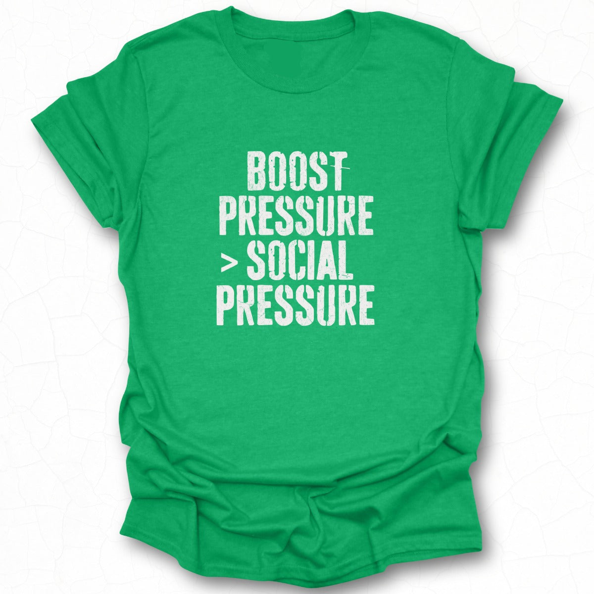 Boost Pressure Greater Than Social Pressure shirt