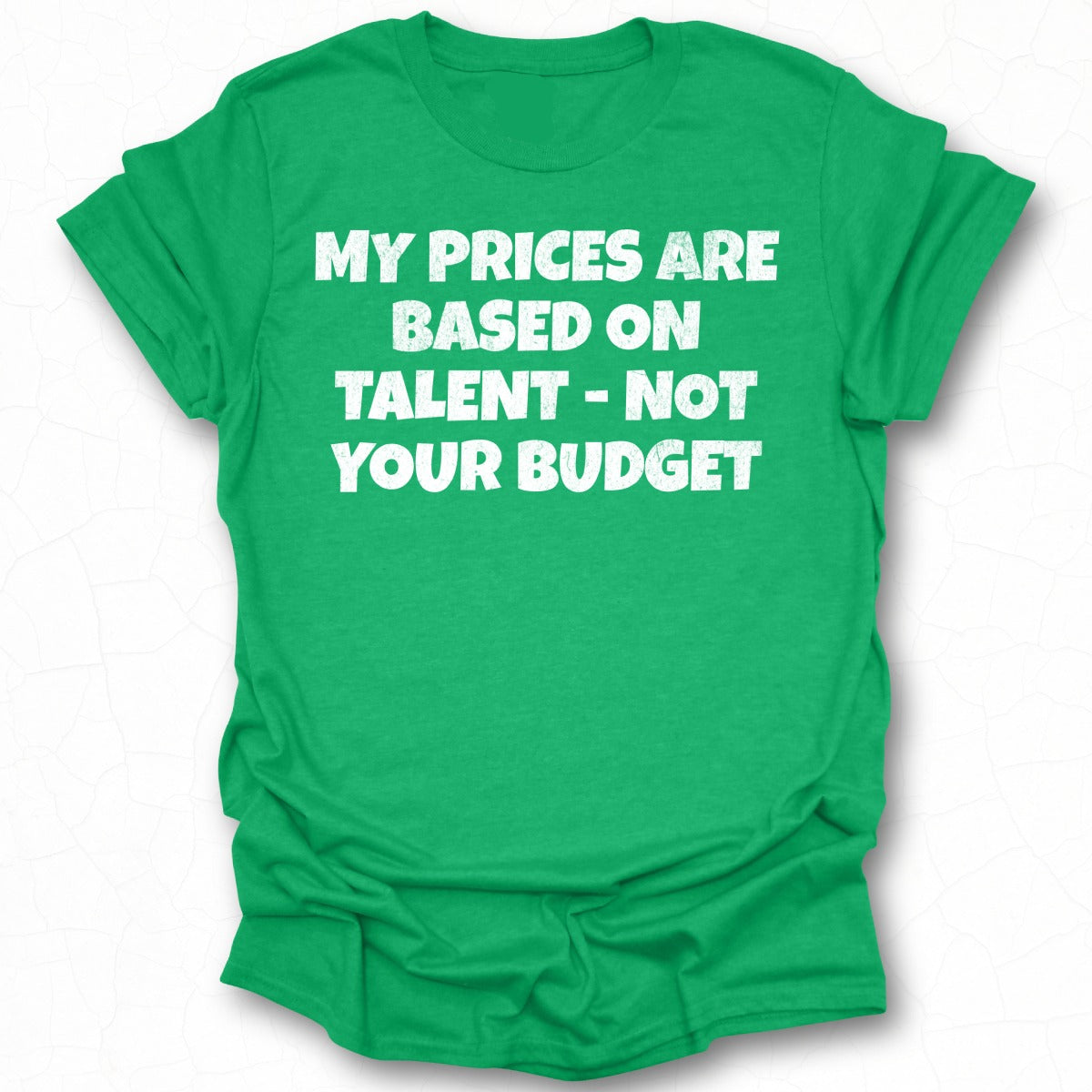 My Prices Are Based On Talent Not Your Budget shirt