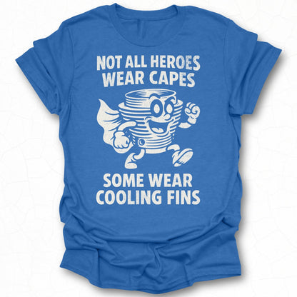 Not All Heroes Wear Capes Some Wear Cooling Fins shirt