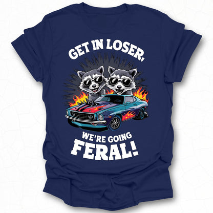 Get In Loser We're Going Feral Graphic T-shirt