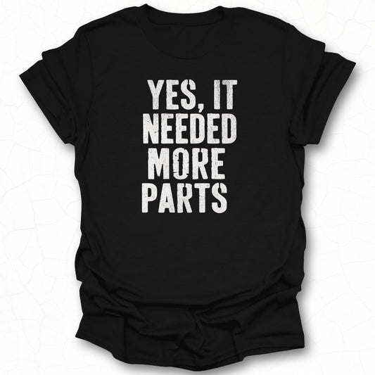 Yes It Needed More Parts Statement T-shirt