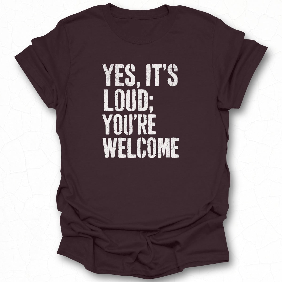 Yes It's Loud You're Welcome Statement T-shirt