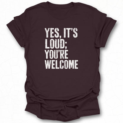 Yes It's Loud You're Welcome Statement T-shirt