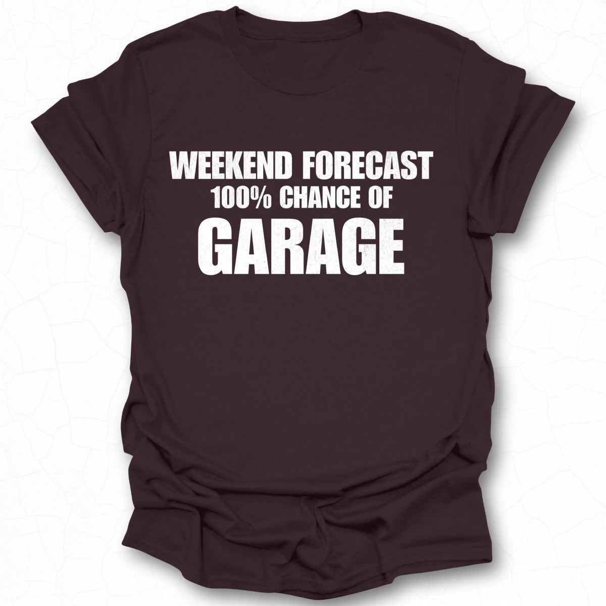 Weekend Forecast 100 Percent Chance of Garage Shirt