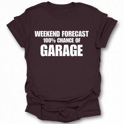 Weekend Forecast 100 Percent Chance of Garage Shirt