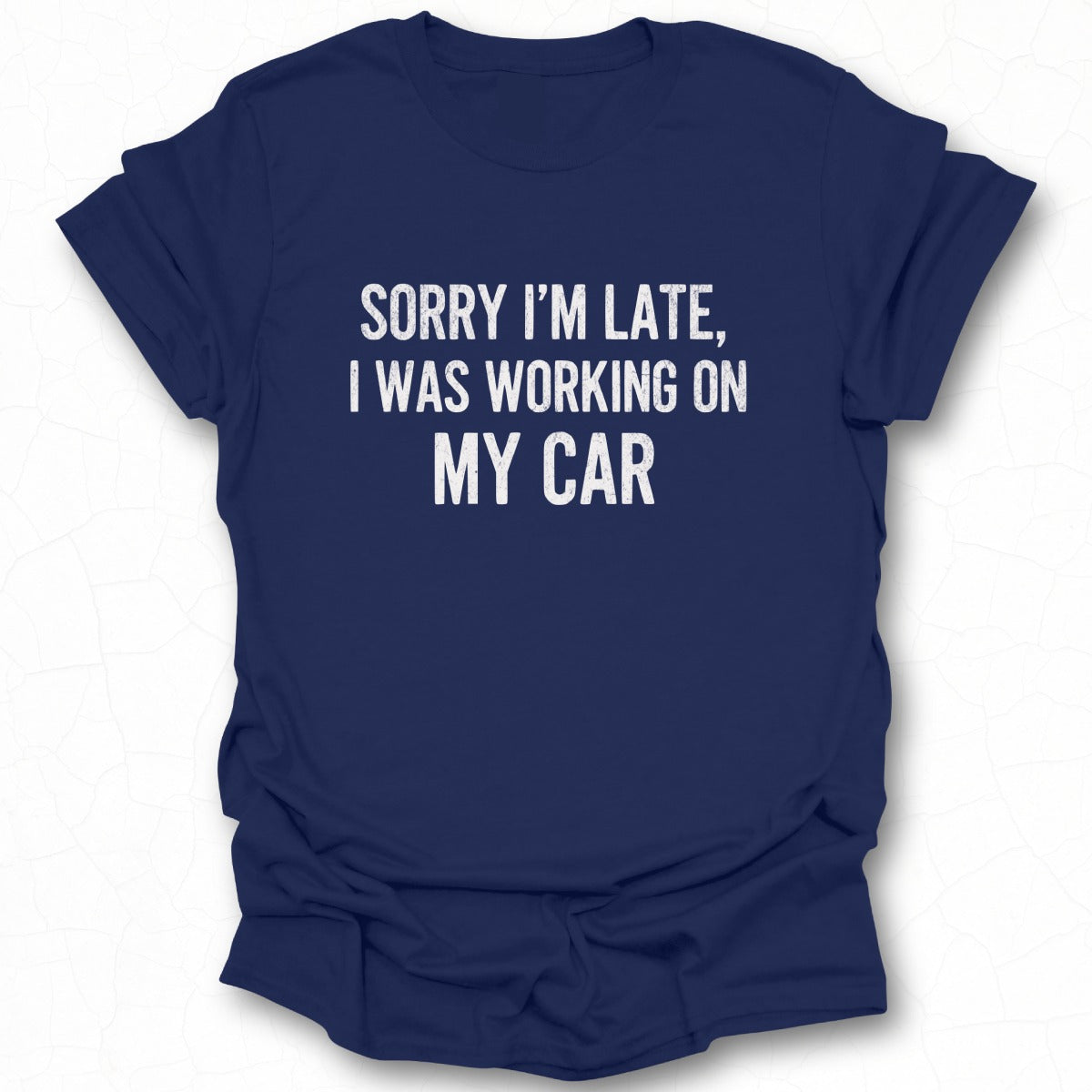 Sorry I Am Late I Was Working On My Car Shirt