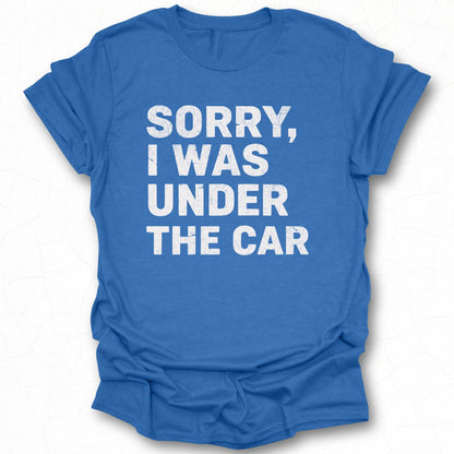 Sorry I Was Under The Car Blue T-shirt