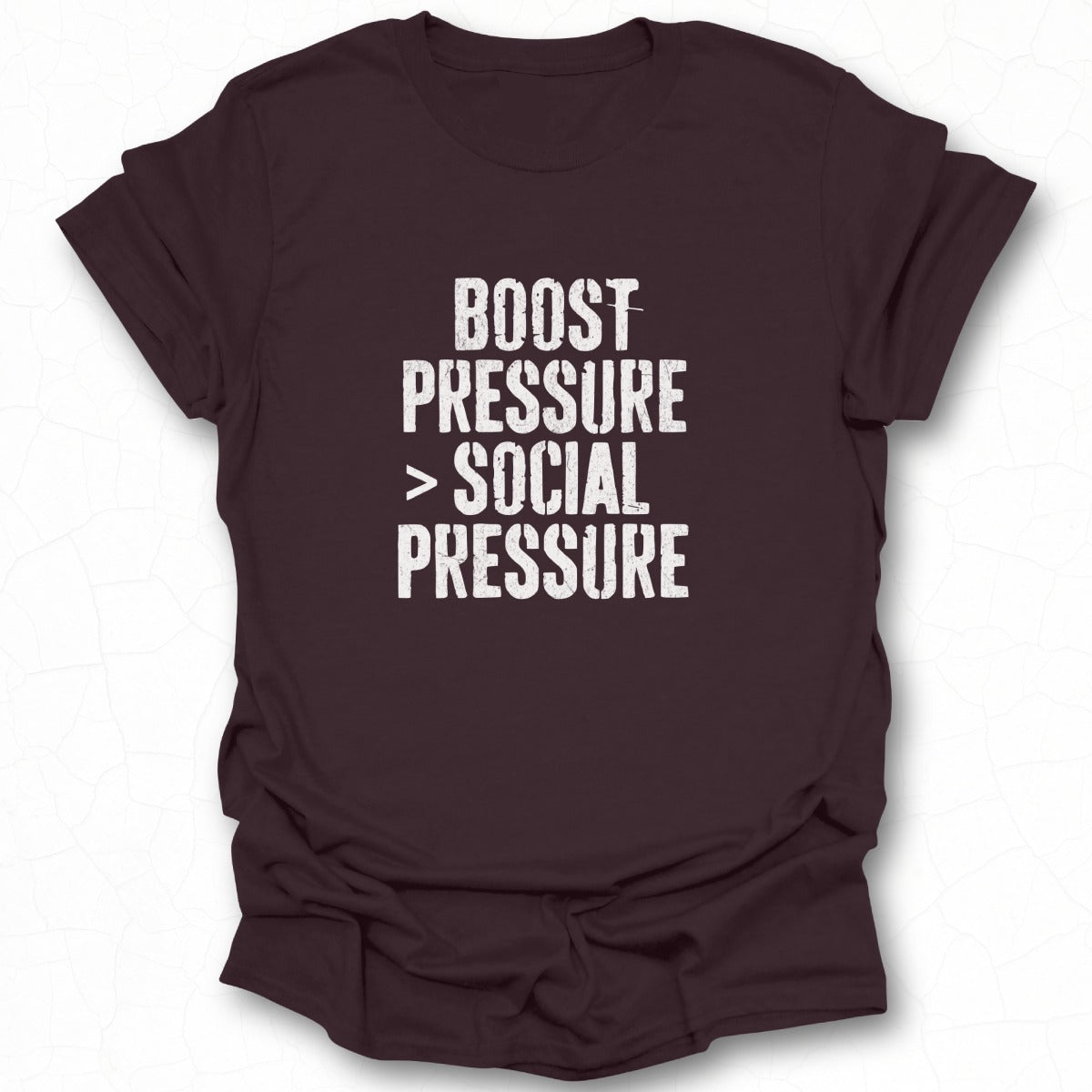 Boost Pressure Greater Than Social Pressure T-shirt
