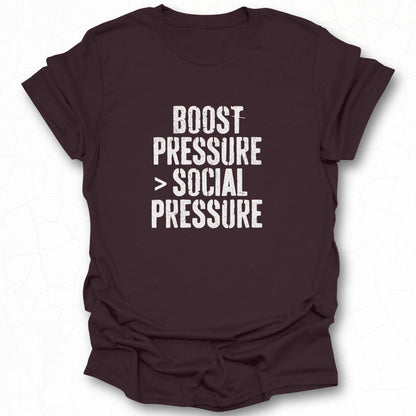 Boost Pressure Greater Than Social Pressure T-shirt