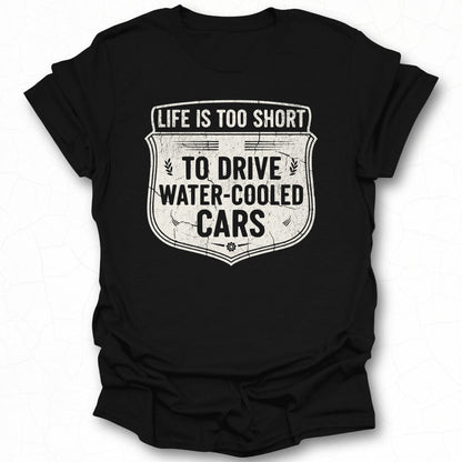 Life Is Too Short To Drive Water-Cooled Cars Shirt