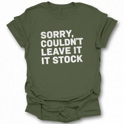 Sorry Couldn't Leave It Stock Sayings Shirt