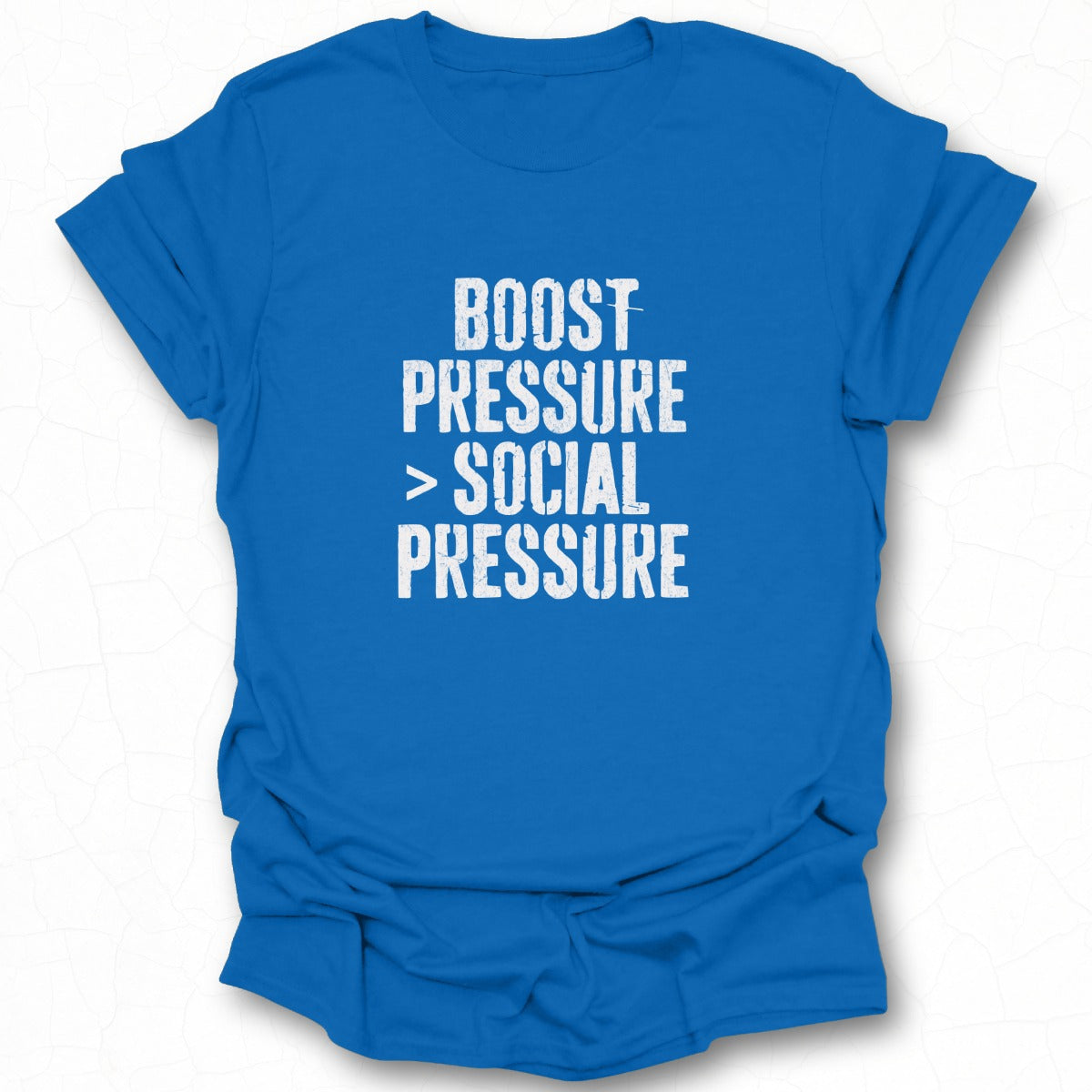 Boost Pressure Greater Than Social Pressure T-shirt