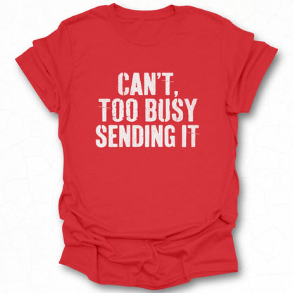 Can't Too Busy Sending It T-shirt