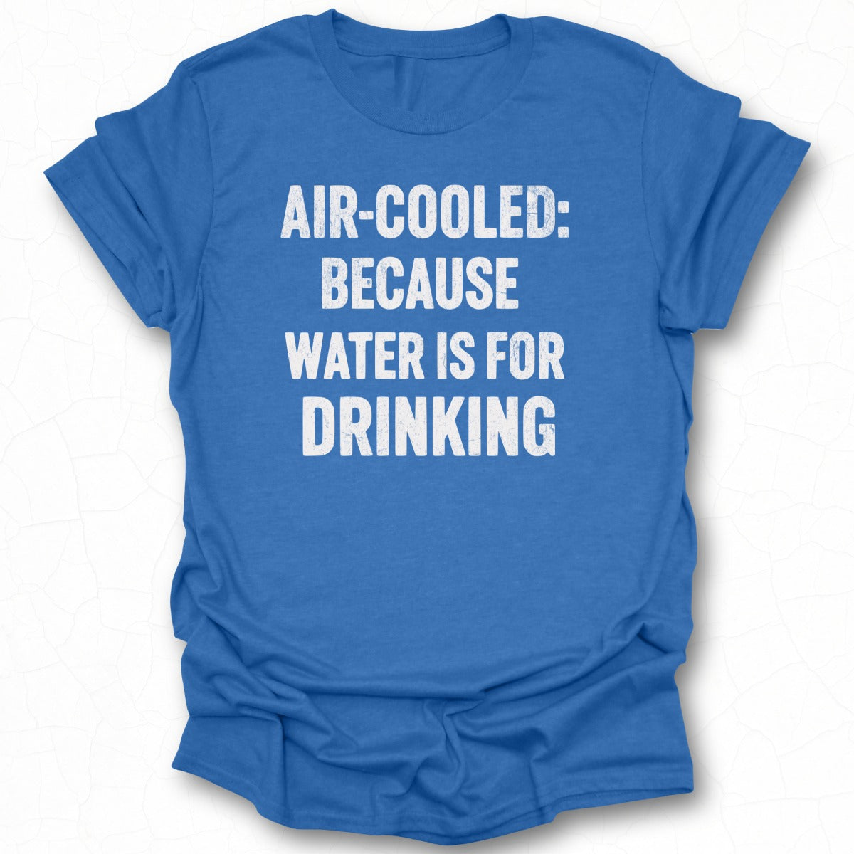Air-Cooled Because Water Is For Drinking T-shirt