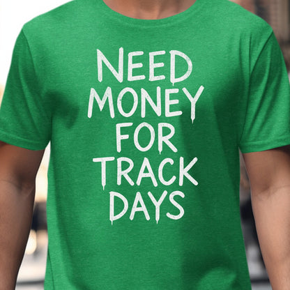 Need Money for Track Days Green T-Shirt product