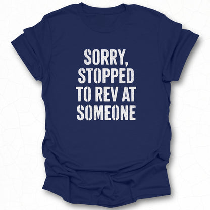 Sorry Stopped To Rev At Someone Tee Shirt