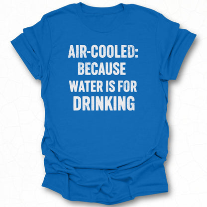 Air Cooled Because Water Is For Drinking Shirt