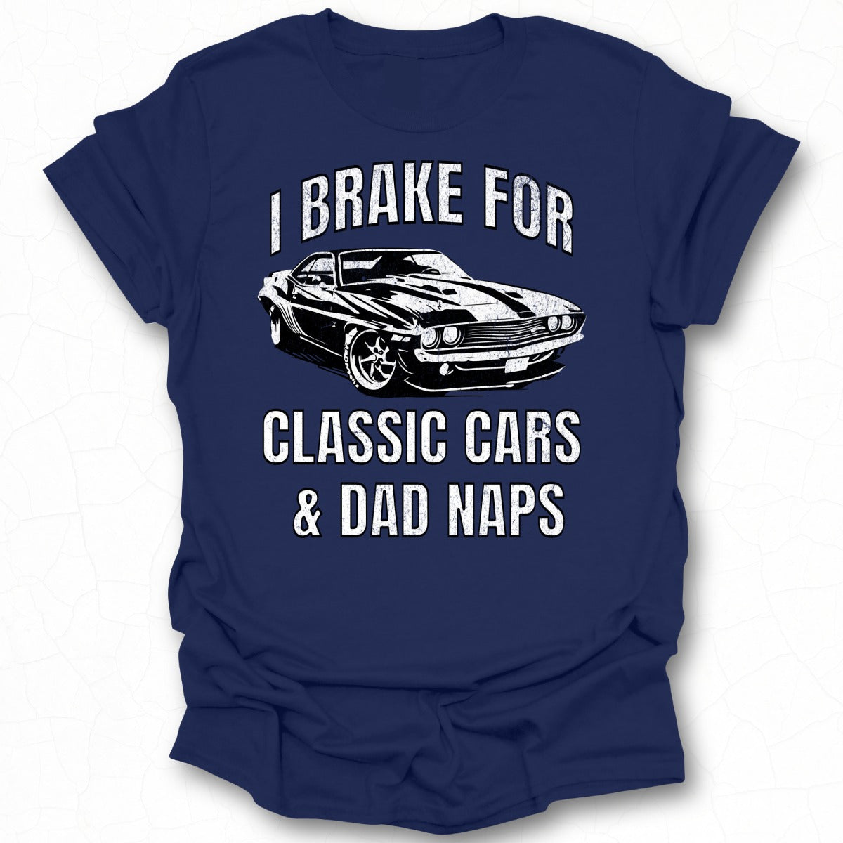 I Brake for Classic Cars and Dad Naps T-shirt
