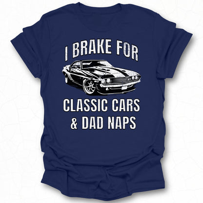 I Brake for Classic Cars and Dad Naps T-shirt