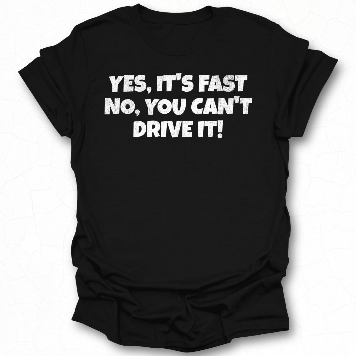 Yes It's Fast No You Can't Drive It T-shirt product