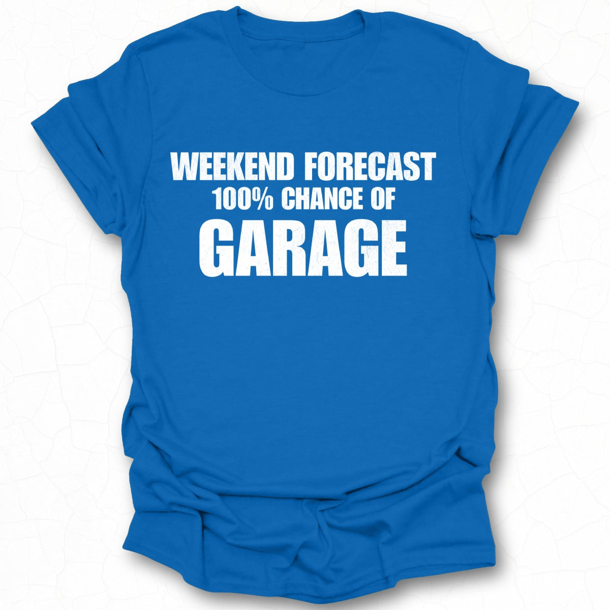 Weekend Forecast 100 Percent Chance of Garage Shirt