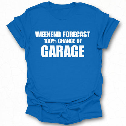 Weekend Forecast 100 Percent Chance of Garage Shirt