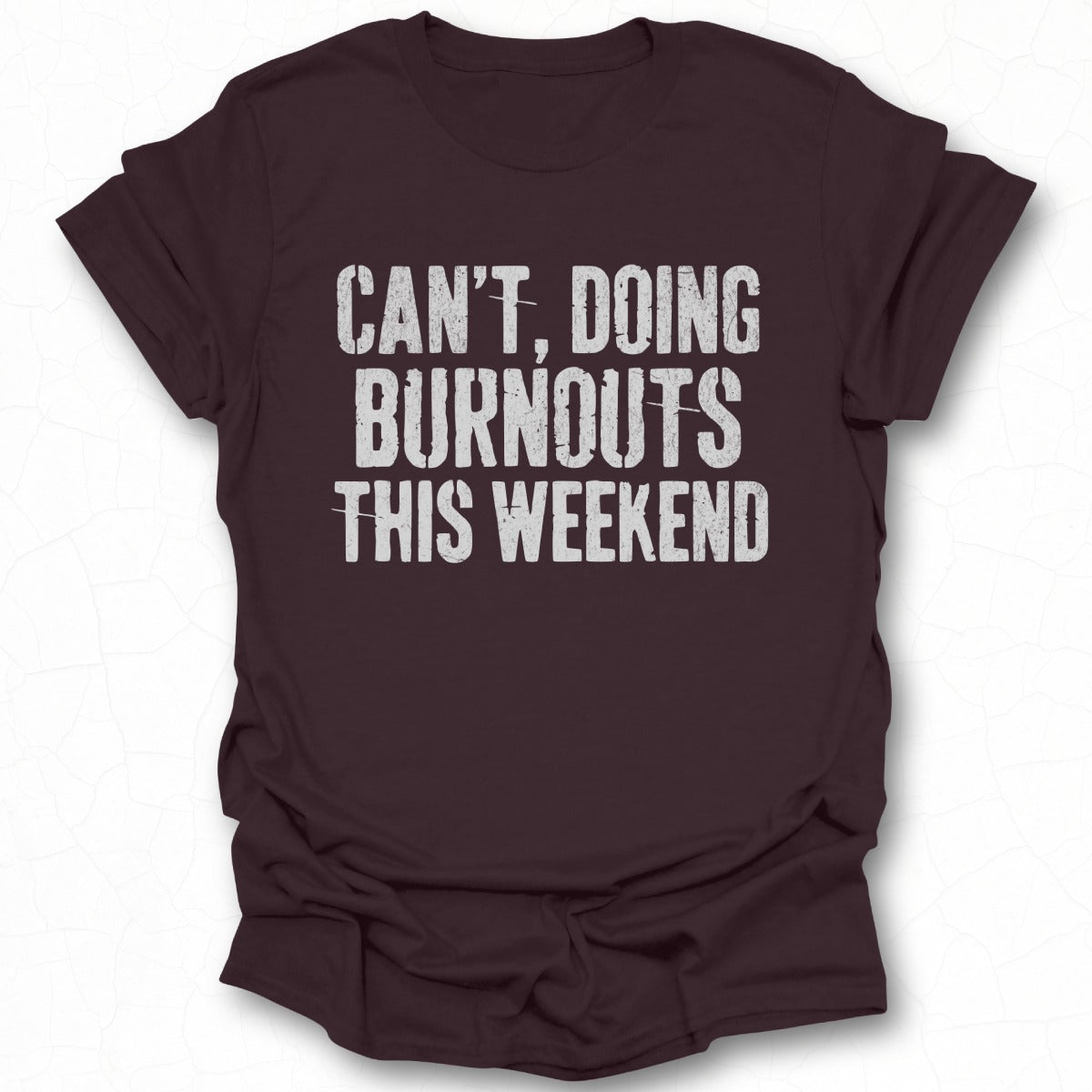 Can't Doing Burnouts This Weekend T-shirt