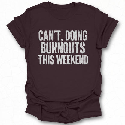 Can't Doing Burnouts This Weekend T-shirt