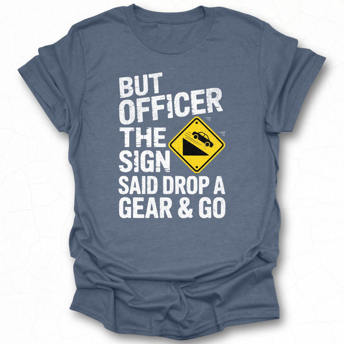 But Officer The Sign Said Drop A Gear And Go T-shirt