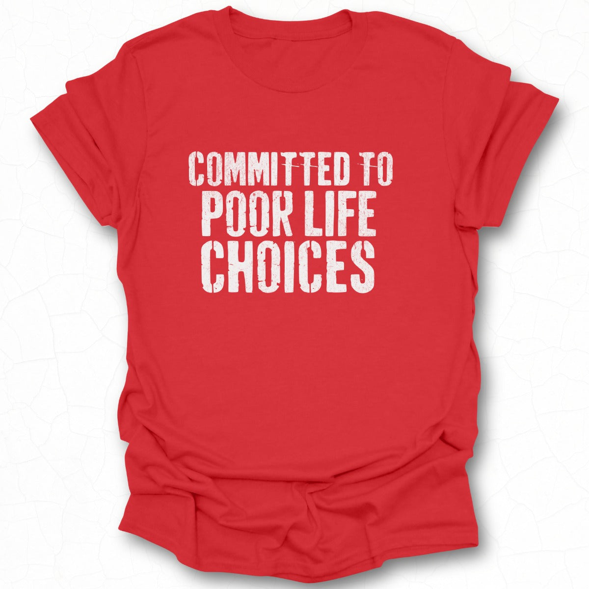 Committed to Poor Life Choices Statement T-shirt