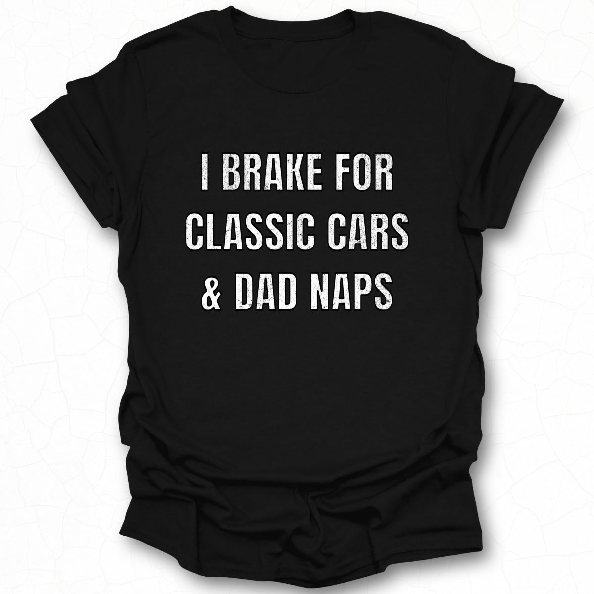 I Brake For Classic Cars and Dad Naps Shirt