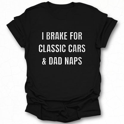 I Brake For Classic Cars and Dad Naps Shirt