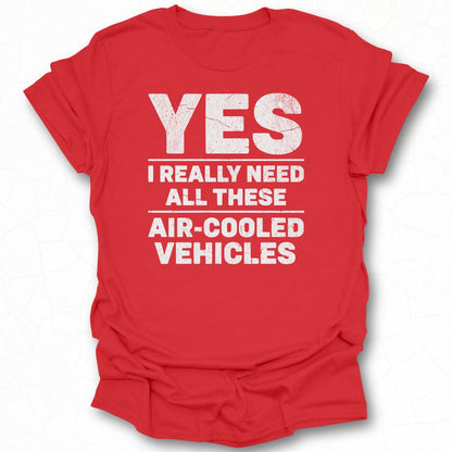 Yes I Really Need All These Air-Cooled Vehicles T-shirt