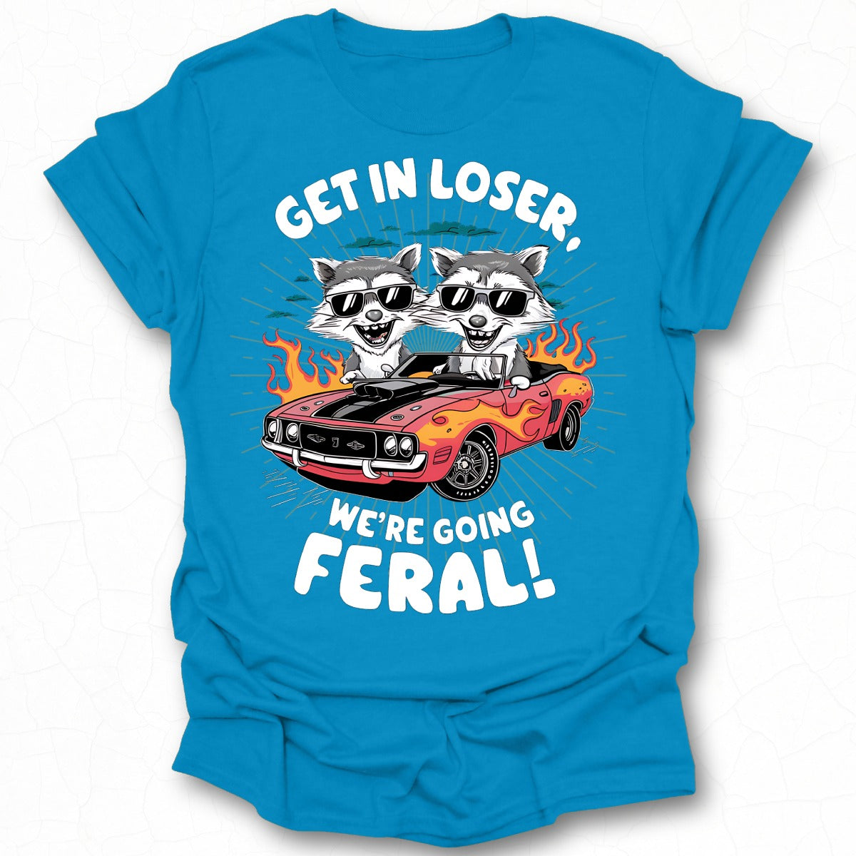 Get In Loser We're Going Feral T-Shirt