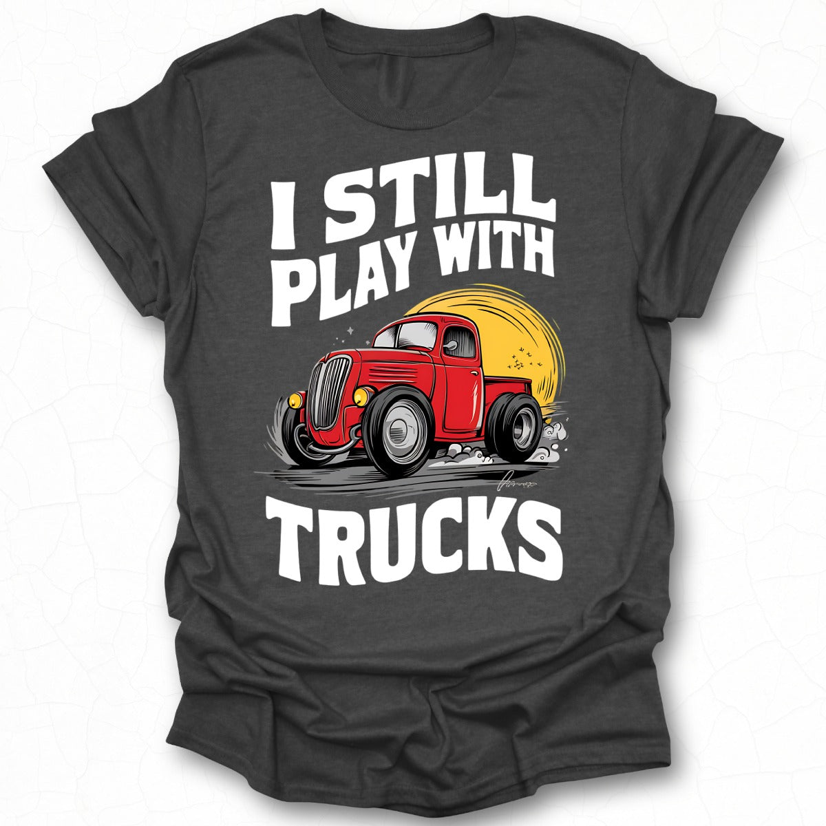 I Still Play With Trucks Graphic T-Shirt