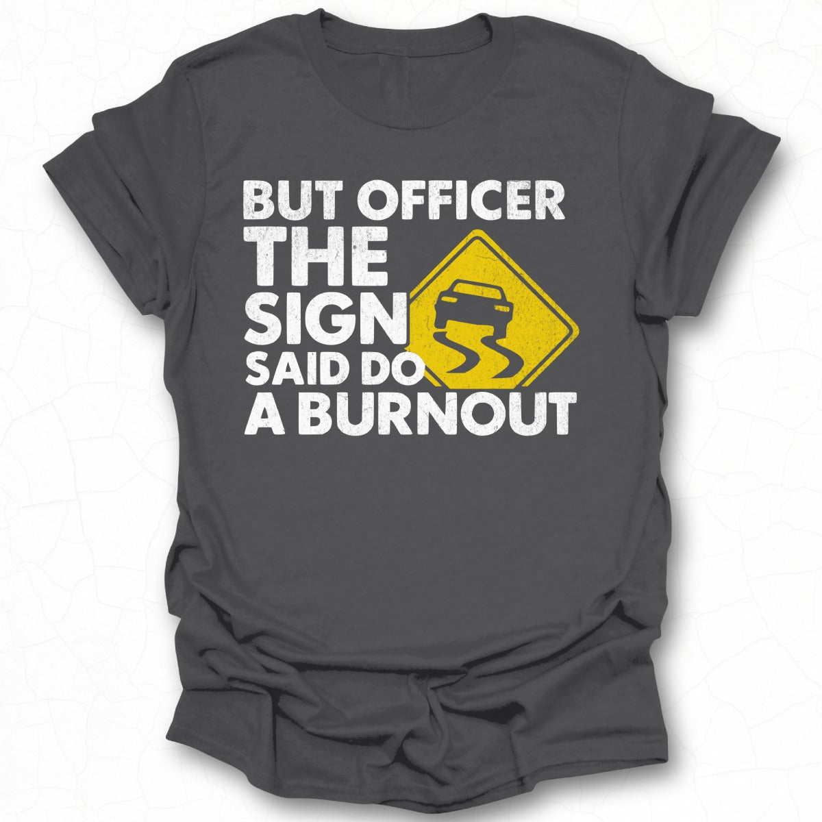 But Officer The Sign Said Do A Burnout T-shirt
