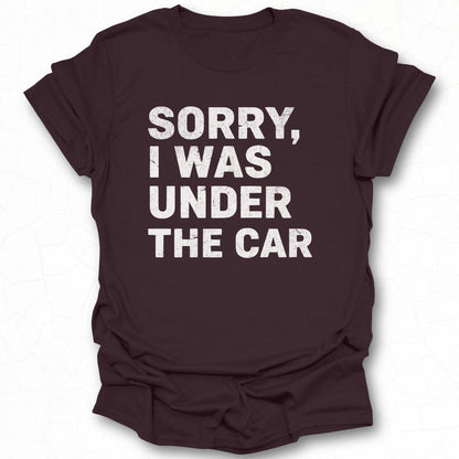 Sorry I Was Under The Car T-shirt Product