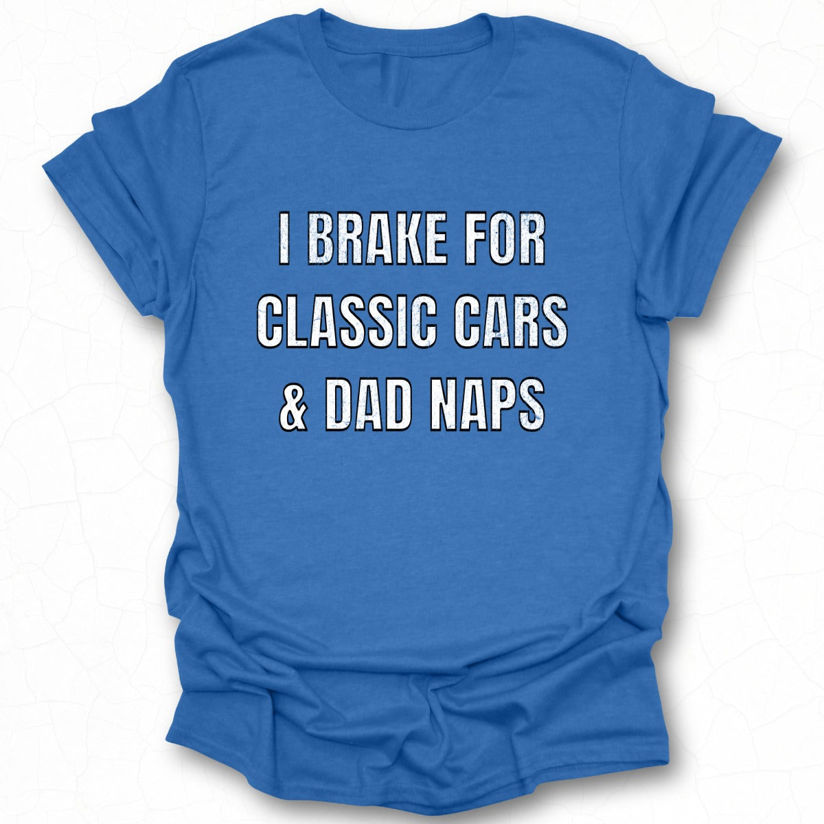 I Brake for Classic Cars and Dad Naps t-shirt