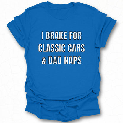 Humorous I Brake for Classic Cars and Dad Naps Shirt