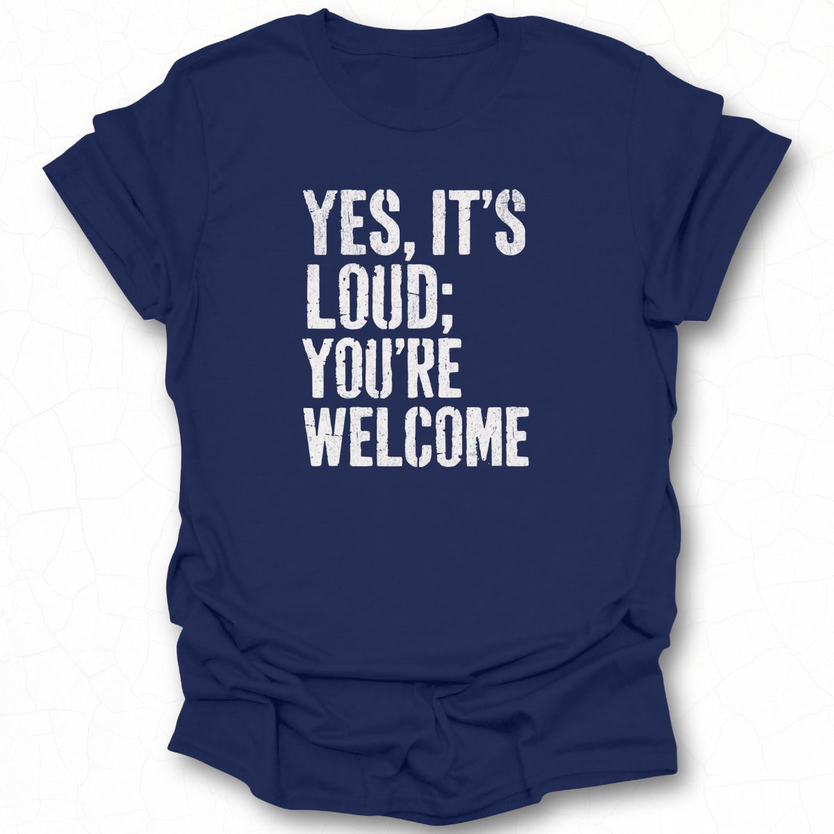 Yes It's Loud You're Welcome Graphic T-Shirt
