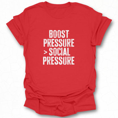 Boost Pressure Greater Than Social Pressure T-shirt
