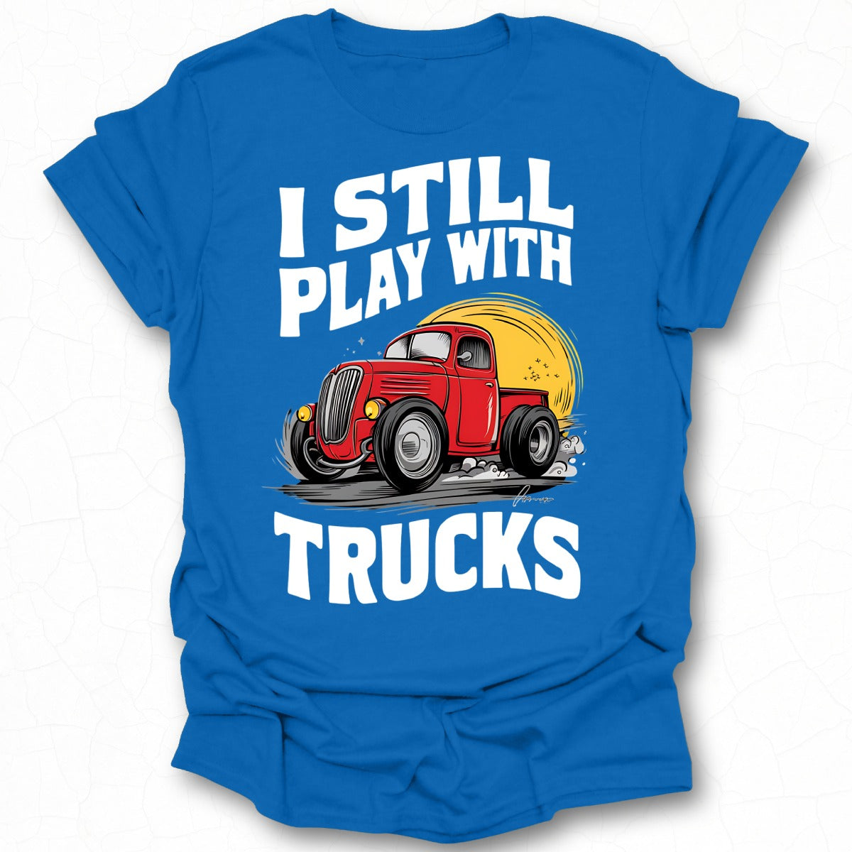 I Still Play with Trucks Graphic T-Shirt Product