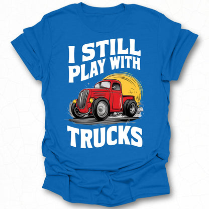 I Still Play with Trucks Graphic T-Shirt Product