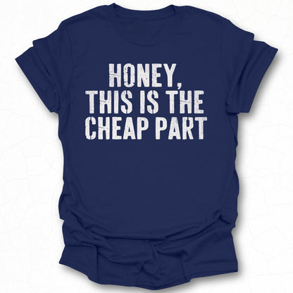 Honey This Is The Cheap Part T-shirt