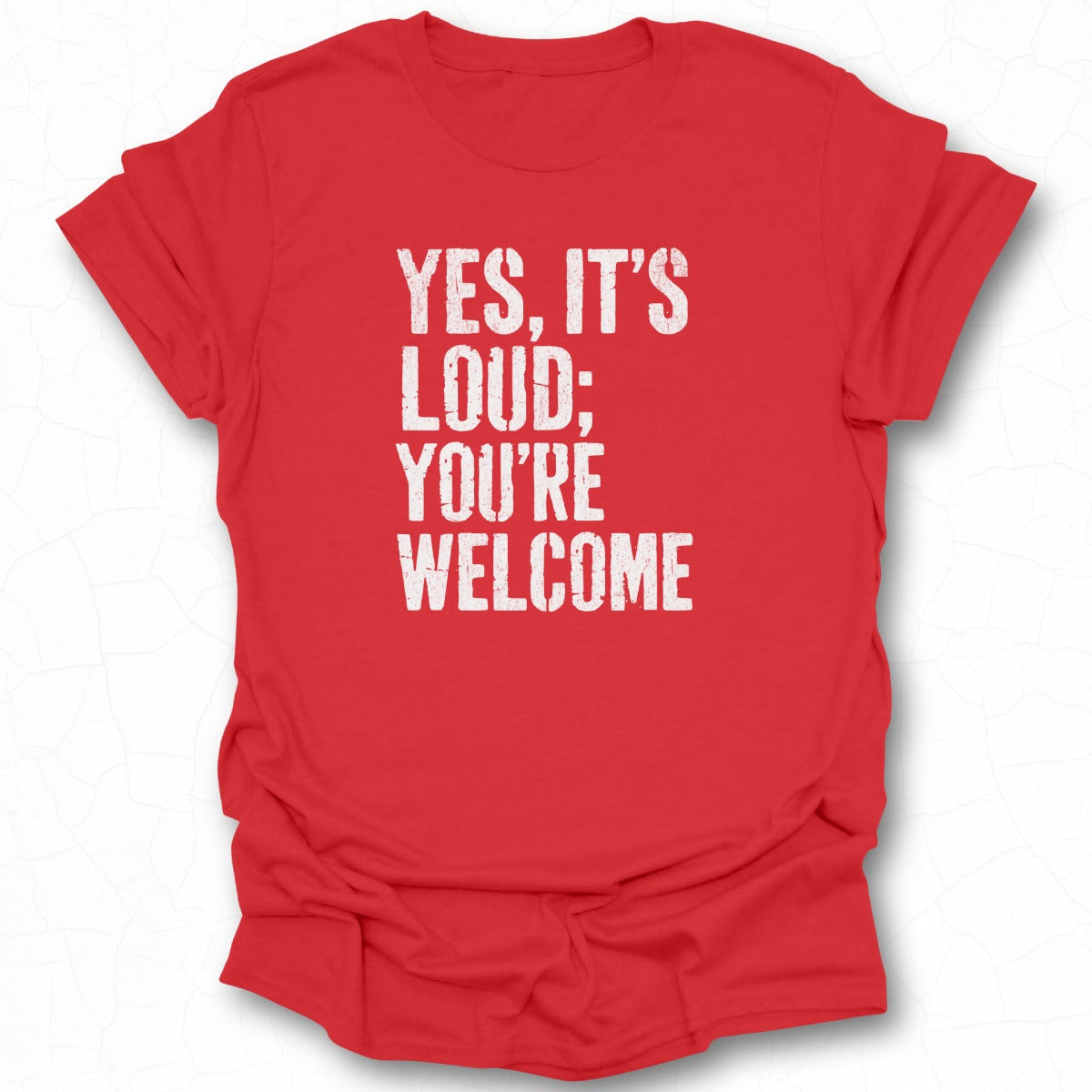 Yes It's Loud You're Welcome Graphic T-Shirt