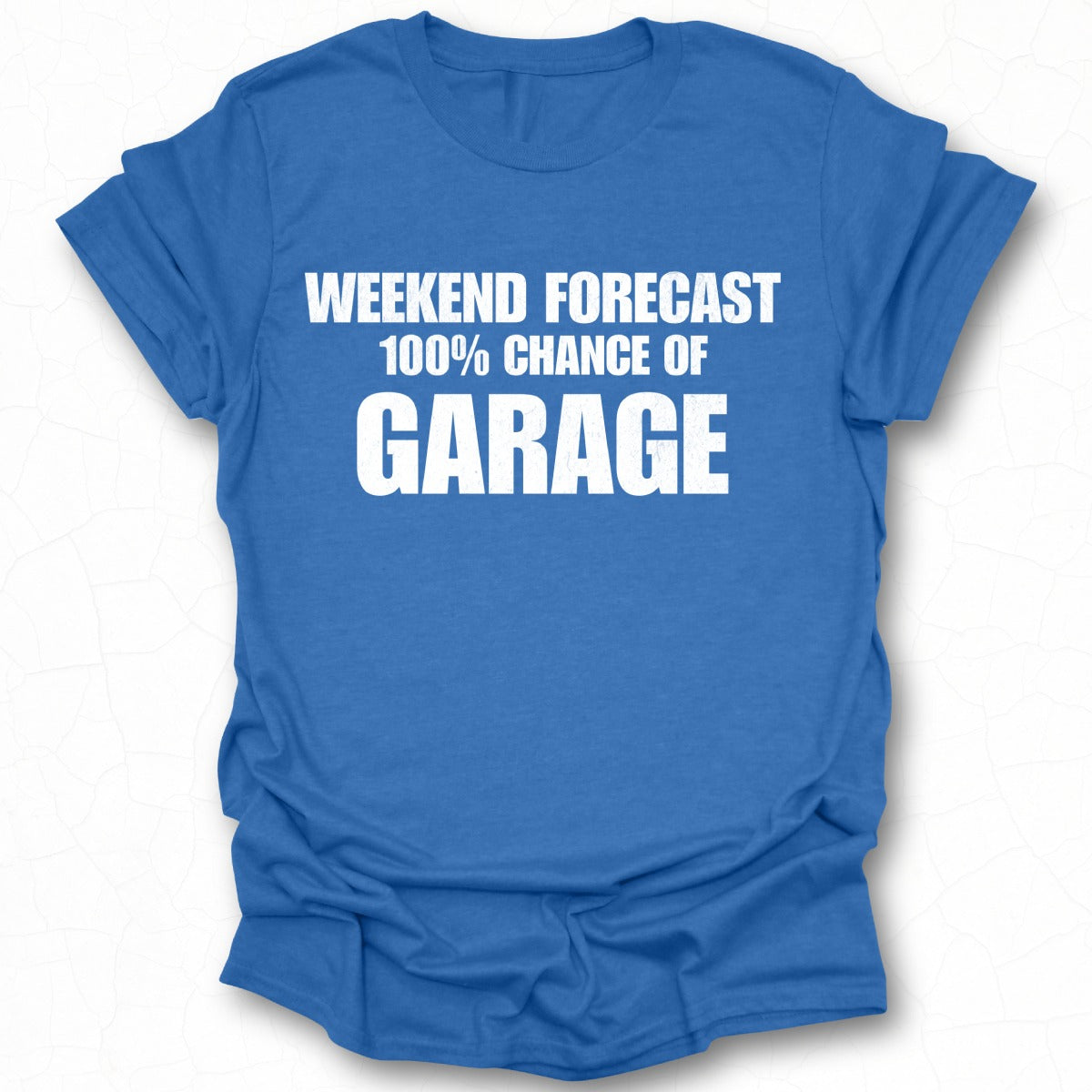 Weekend Forecast 100 Percent Chance of Garage Shirt